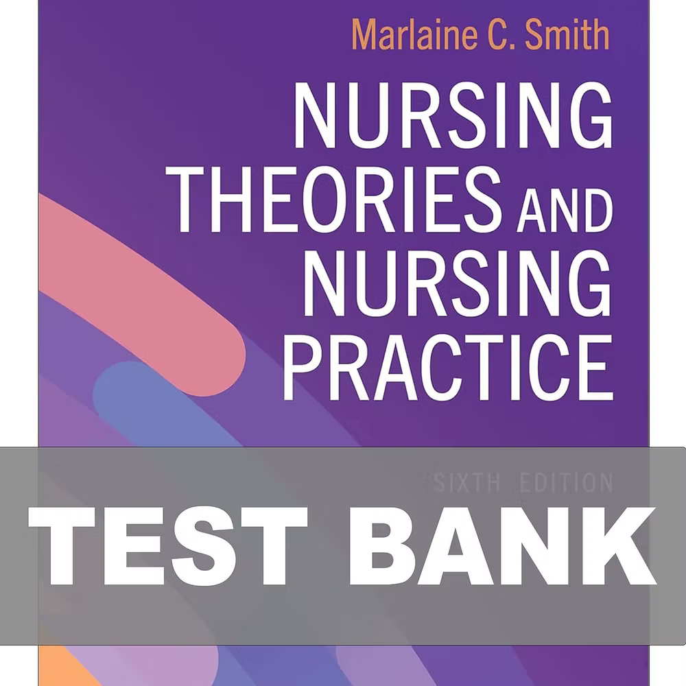 Test Bank for Nursing Theories and Nursing Practice 6th Edition Smith