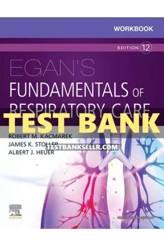 Test Bank for Egan’s Fundamentals of Respiratory Care 12th Edition Kacmarek