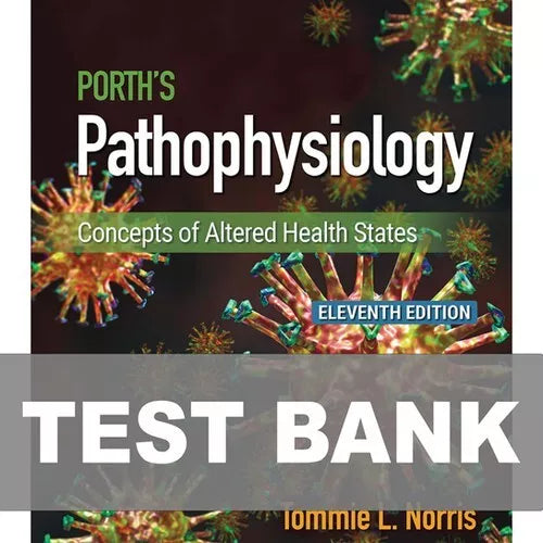 Test Bank for Porth’s Pathophysiology Concepts of Altered Health States 11th Edition