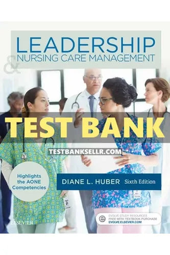 Test Bank for Leadership and Nursing Care Management 6th Edition Huber