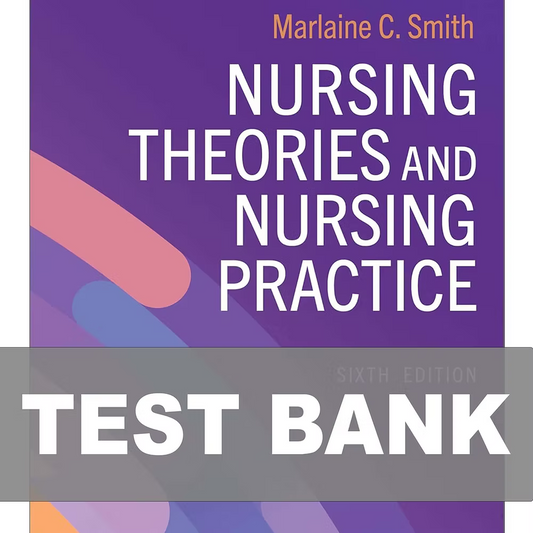 Test Bank for Nursing Theories and Nursing Practice 6th Edition Smith