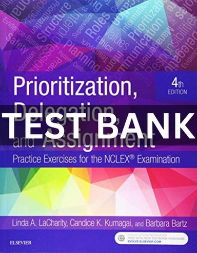 Test Bank for Prioritization, Delegation, and Assignment: Practice Exercises for the NCLEX Examination 4th Edition