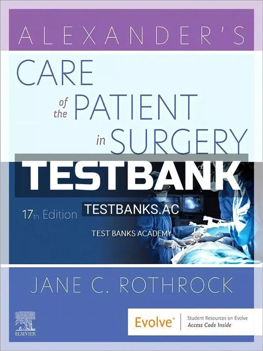 Test Bank for Alexander’s Care of the Patient in Surgery 17th Edition Rothrock