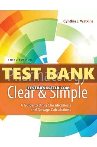 Test Bank for Pharmacology Clear and Simple: A Guide to Drug Classifications and Dosage Calculations Watkins 3rd Edition
